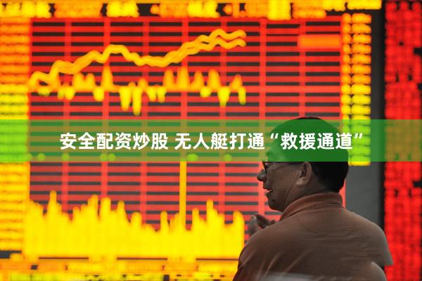 安全配资炒股 无人艇打通“救援通道”