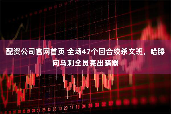 配资公司官网首页 全场47个回合绞杀文班，哈滕向马刺全员亮出暗器